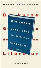 Heinz Schlaffer - Die kurze Geschichte der deutschen Literatur