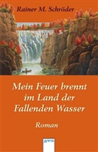 Rainer M. Schröder - Mein Feuer brennt im Land der Fallenden Wasser