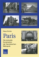 Klaus Schüle - Paris: Die kulturelle Konstruktion der französischen Metropole