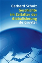Gerhard Schulz - Geschichte im Zeitalter der Globalisierung