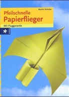 Martin Schulze - Pfeilschnelle Papierflieger
