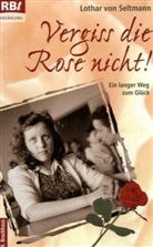Lothar von Seltmann - Vergiss die Rose nicht!