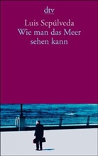 Luis Sepúlveda - Wie man das Meer sehen kann