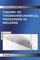Andrzej Sluzalec, Andrzej Sluzalek, Andrzej Suzalec - Theory of Thermomechanical Processes in Welding