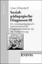 Uwe Uhlendorff - Sozialpädagogische Diagnosen - 3: Ein sozialpädagogisch-hermeneutisches Diagnoseverfahren für die Hilfeplanung