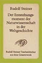 Rudolf Steiner - Der Entstehungsmoment der Naturwissenschaft in der Weltgeschichte und ihre seitherige Entwickelung