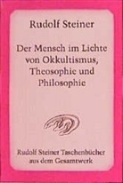 Rudolf Steiner - Der Mensch im Lichte von Okkultismus, Theosophie und Philosophie