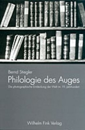 Bernd Stiegler - Philologie des Auges - Die photographische Entdeckung der Welt im 19. Jahrhundert. Textbeisp. in engl. u. französ. Sprache