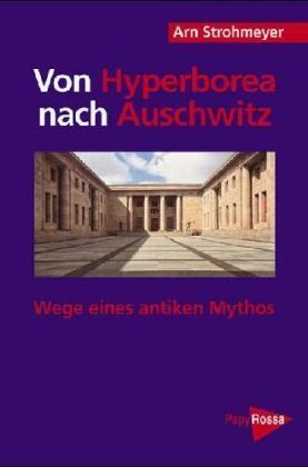 Arn Strohmeyer - Von Hyperborea nach Auschwitz - Wege eines antiken Mythos