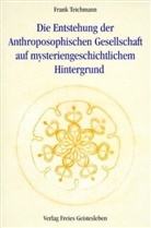 Teichmann, Frank Teichmann - Die Entstehung der Anthroposophischen Gesellschaft auf mysteriengeschichtlichem Hintergrund