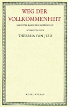 Teresa von Avila, Teresa von Ávila - Sämtliche Schriften der heiligen Theresia von Jesu, 6 Bde. - 6: Weg der Vollkommenheit mit kleineren Schriften der heiligen Theresia von Jesu