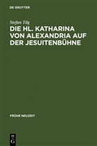 Stefan Tilg - Die Hl. Katharina von Alexandria auf der Jesuitenbühne