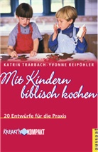 Yvonne Reipöhler, Katrin Trarbach, Angela Glökler - Mit Kindern biblisch kochen