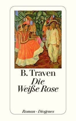 B Traven, B. Traven - Die Weiße Rose - Roman