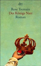 Rose Tremain - Des Königs Narr