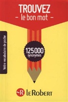 Trouvez le bon mot : votre vocabulaire de poche : 125 000 synonymes