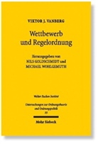 Viktor J Vanberg, Viktor J. Vanberg, Goldschmid, Nils Goldschmidt, Wohlgemut, Michael Wohlgemuth - Wettbewerb und Regelordnung