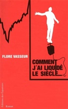 Vasseur Flore, Flore Vasseur - Comment j'ai liquidé le siècle
