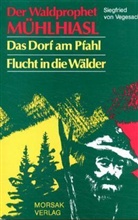 Siegfried von Vegesack - Der Waldprophet M&uuml;hlhiasl. Das Dorf am Pfahl. Flucht in die W&auml;lder
