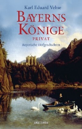 Karl  E. Vehse, Karl E. Vehse, Karl Eduard Vehse, Joachi Delbrück, Joachim Delbrück - Bayerns Könige privat - Bayerische Hofgeschichten