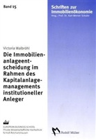 Victoria Walbröhl - Die Immobilienanlageentscheidung im Rahmen des Kapitalanlagenmanagements institutioneller Anleger
