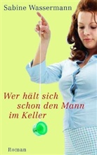 Sabine Wassermann - Wer hält sich schon den Mann im Keller
