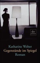 Katharine Weber - Gegenstände im Spiegel