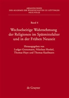 Ludger Grenzmann, Thoma Haye, Thomas Haye, Nikolaus Henkel, Nikolaus Henkel u a, Thomas Kaufmann - Wechselseitige Wahrnehmung der Religionen im Spätmittelalter und in der Frühen Neuzeit - 1: Konzeptionelle Grundfragen und Fallstudien (Heiden, Barbaren, Juden)