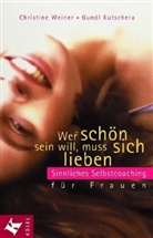 Gundl Kutschera, Christine Weiner - Wer schön sein will, muss sich lieben