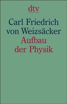 Carl Fr. von Weizsäcker, Carl Friedrich von Weizsäcker - Aufbau der Physik