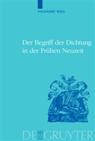 Volkhard Wels - Der Begriff der Dichtung in der Frühen Neuzeit
