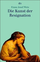 Franz Josef Wetz - Die Kunst der Resignation
