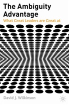 D Wilkinson, D. Wilkinson, David Wilkinson, David J. Wilkinson - The Ambiquity Advantage: What Great Leaders Are Great at
