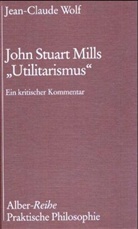 Jean-Claude Wolf - John Stuart Mills 'Utilitarismus'