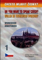 Wollen Sie Tschechisch sprechen? Arbeitsbuch. Chcete mluvit cesky?. Do you want to spaek Czech? Workbook. Tl.1