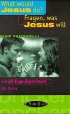 Mike Yaconelli - What would Jesus do? Fragen, was Jesus will