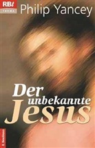 Philip Yancey - Der unbekannte Jesus
