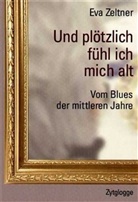Eva Zeltner, Zeltner Eva, Eva Zeltner Tobler - Und plötzlich fühl ich mich alt