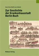 Arn Kalinich, Arno Kalinich, Horst-Peter Wolff, Arno Kalinich, Horst-Peter Wolff - Zur Geschichte der Krankenhausstadt Berlin-Buch
