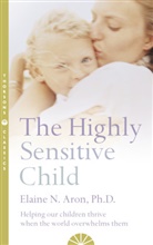 Elaine N Aron, Elaine N. Aron - The Highly Sensitive Child: