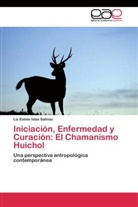 Liz Estela Islas Salinas - Iniciación, Enfermedad y Curación: El Chamanismo Huichol