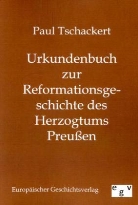 Paul Tschackert - Urkundenbuch zur Reformationsgeschichte des Herzogtums Preußen