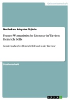 Ikechukwu Aloysius Orjinta - Frauen-Womanistische Literatur in Werken Heinrich Bölls