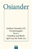 Andreas Osiander, der Ältere Osiander, der Ältere Andreas Osiander, Andreas Osiander der Ältere, Gerhar Müller, Gerhard Müller... - Andreas Osiander d. Ä. - Gesamtausgabe - 2: Schriften und Briefe April 1525 bis Ende 1527