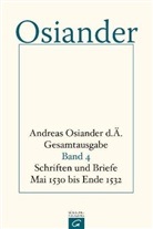 Andreas Osiander, der Ältere Osiander, der Ältere Andreas Osiander, Andreas Osiander der Ältere, Gerhar Müller, Gerhard Müller... - Andreas Osiander d. Ä. - Gesamtausgabe - 4: Schriften und Briefe Mai 1530 bis Ende 1532