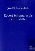 Josef Schrattenholz - Robert Schumann als Schriftsteller
