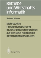 Robert Winter - Mehrstufige Produktionsplanung in Abstraktionshierarchien auf der Basis relationaler Informationsstrukturen