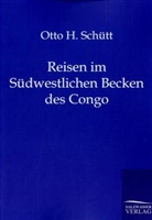 Otto H Schütt, Otto H. Schütt - Reisen im Südwestlichen Becken des Congo