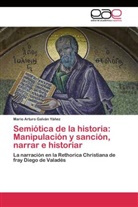 Mario Arturo Galván Yáñez - Semiótica de la historia: Manipulación y sanción, narrar e historiar