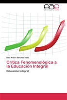 Raúl Arturo Sánchez Irabú - Crítica Fenomenológica a la Educación Integral